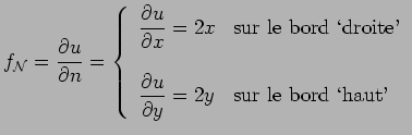 $\displaystyle f_\cN = \Frac{\drond u}{\drond n} = \left\{ \begin{array}{ll} \Fr...
... \Frac{\drond u}{\drond y} = 2y & \text{sur le bord \lq haut'} \end{array} \right.$