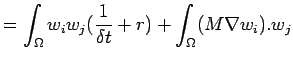 $\displaystyle = \int_\Omega w_i w_j (\frac{1}{\delta t} +r) + \int_\Omega (M\nabla w_i). w_j$