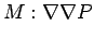 $\displaystyle M : \nabla \nabla P$