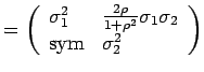 $\displaystyle = \left( \begin{array}{ll} \sigma_1^2 & \frac{2\rho}{1+\rho^2} \sigma_1 \sigma_2 \\ \text{sym} & \sigma_2^2 \end{array} \right)$
